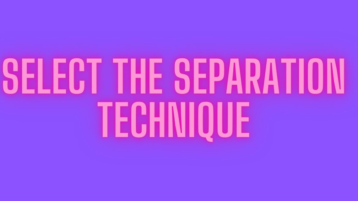 Select the Separation Technique