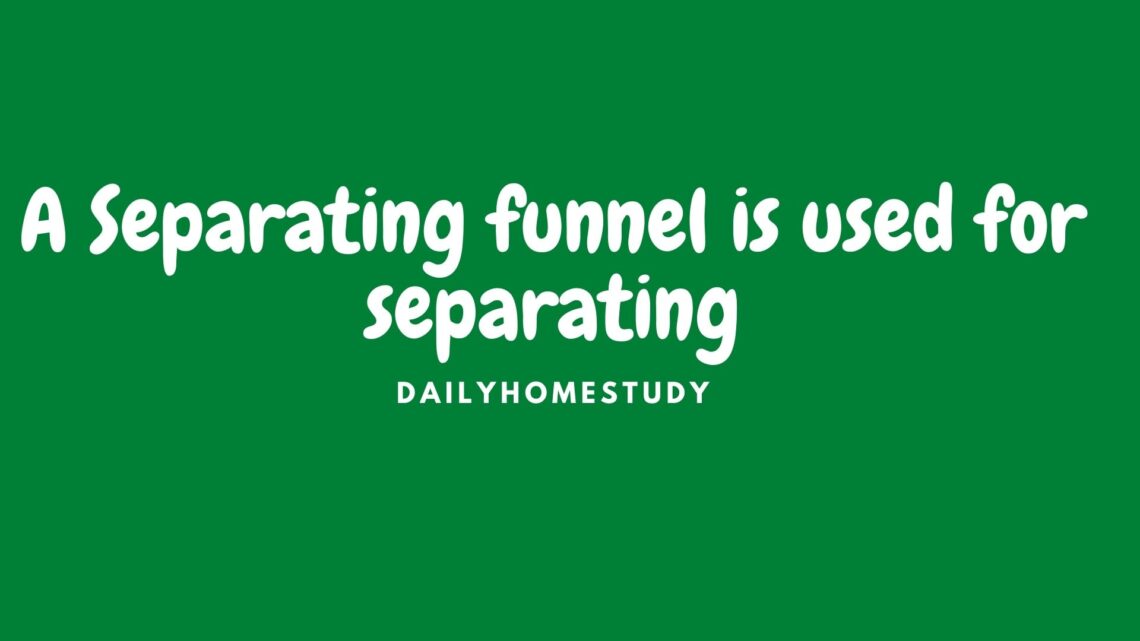 A Separating funnel is used for separating